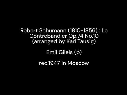 Schumann : Le Contrebandier Op.74 No.10 (arr.K. Tausig) / Emil Gilels (p) 1947
