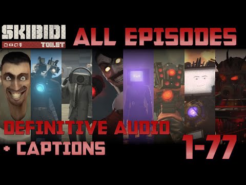 Skibidi Toilet 1-77 ALL EPISODES/SEASONS (Secret Scenes + Definitive Audio + Captions)