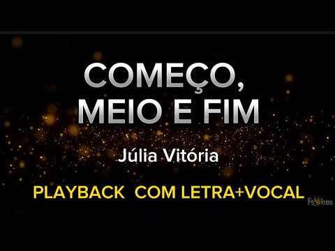 Começo, meio e fim - Julia Vitória PLAYBACK COM LETRA + VOCAL.