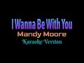 I Wanna Be With You Mandy Moore Karaoke Version