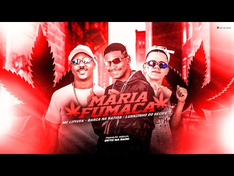MARIA FUMAÇA - BARCA NA BATIDA, LUANZINHO DO RECIFE, MC LIPIVOX