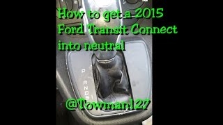 How to get a 2015 Ford Transit Connect  into neutral