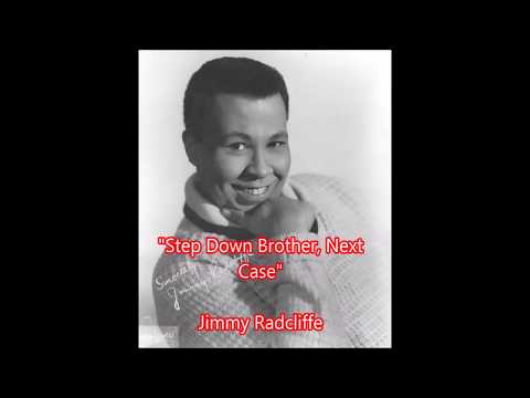 "Step Down Brother, Next Case" - Jimmy Radcliffe