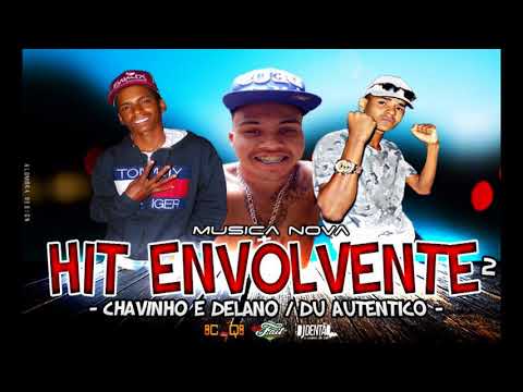 MC CHAVINHO E DELANO - HIT ENVOLVENTE 2 - FEAT. DU AUTENTICO- DJ DENTAOOVENENODORATO !