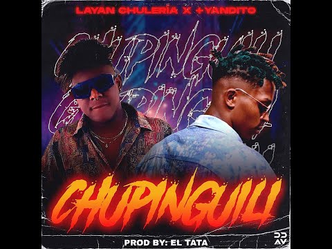 LAYAN CHULERIA X YANDITO - Chupinguili