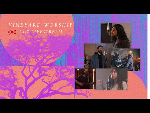 Vineyard Worship 24/7 Live Stream Worship - Hours Of Non-Stop Soaking Worship