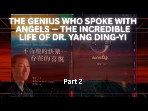 The Genius Who Spoke with Angels — The Incredible Life of Dr. Yang Ding-Yi!  Part 2/2