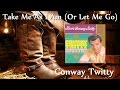 Conway Twitty - Take Me As I Am (Or Let Me Go)