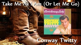 Conway Twitty - Take Me As I Am (Or Let Me Go)