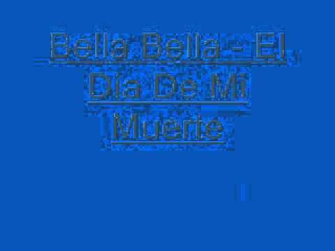 El Dia De Mi Muerte - Bella Bella