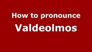 How to pronounce Valdeolmos