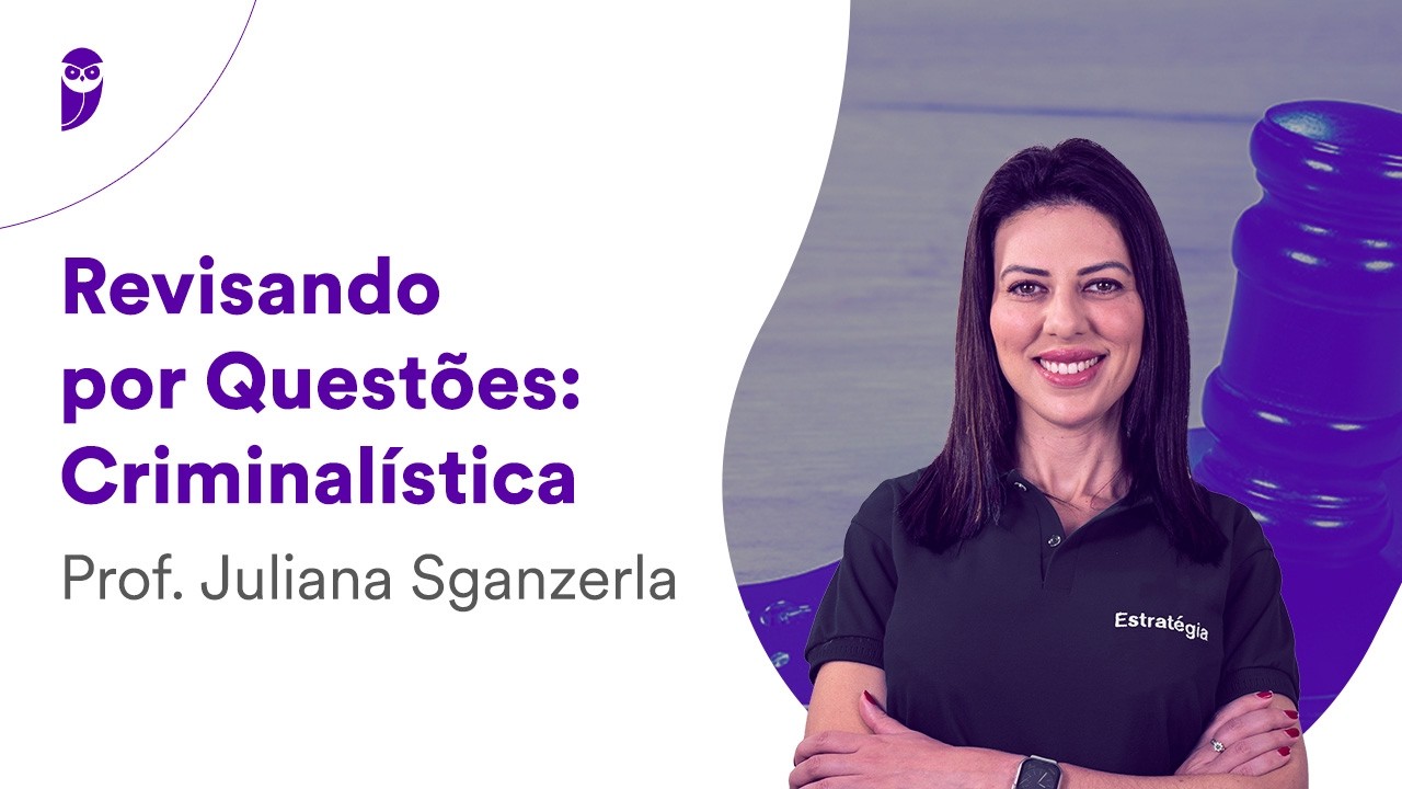 Revisando por Questões: Criminalística - Prof. Juliana Sganzerla