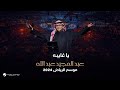 عبدالمجيد عبدالله - يا غايبة | حفل موسم الرياض 2024
