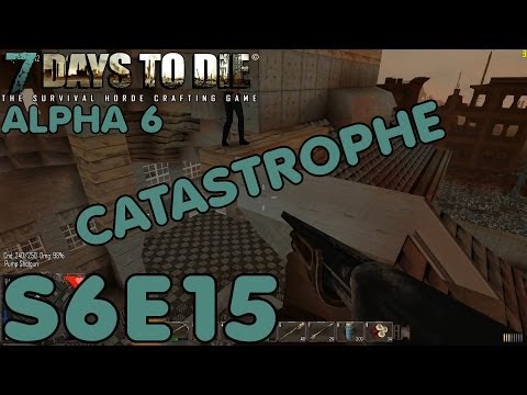 7 Days to Die Let's Play (Alpha 6/S-6) -E15- Catastrophe [Zombie Gameplay Commentary Tips Tutorial]