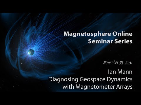Diagnosing Geospace Dynamics with Magnetometer Arrays - Ian Mann