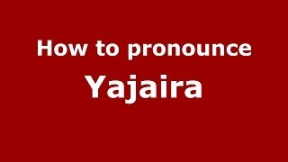 How to pronounce Yajaira