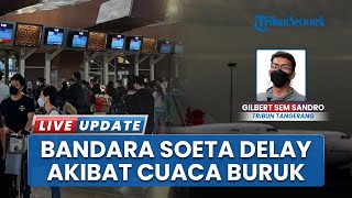 Cuaca Buruk Akibatkan Keberangkatan 10.000 Penumpang Bandara Soekarno Hatta Delay