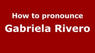 How to pronounce Gabriela Rivero