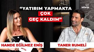 Taner RUMELİ / Yatırım Yapmakta Çok Geç Kaldım / Hande EĞİLMEZ ENİŞ