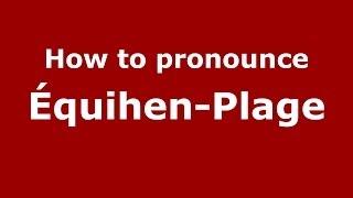 How to pronounce &eacute;quihen-Plage