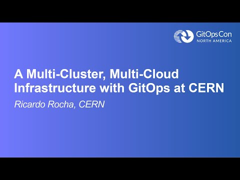A Multi-Cluster, Multi-Cloud Infrastructure with GitOps at CERN - Ricardo Rocha, CERN