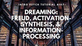 Dreaming: Freud, Activation-Synthesis, & Information Processing (Intro Psych Tutorial #107)