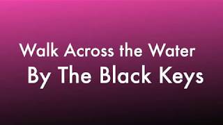Walk Across the Water by The Black Keys Lyrics