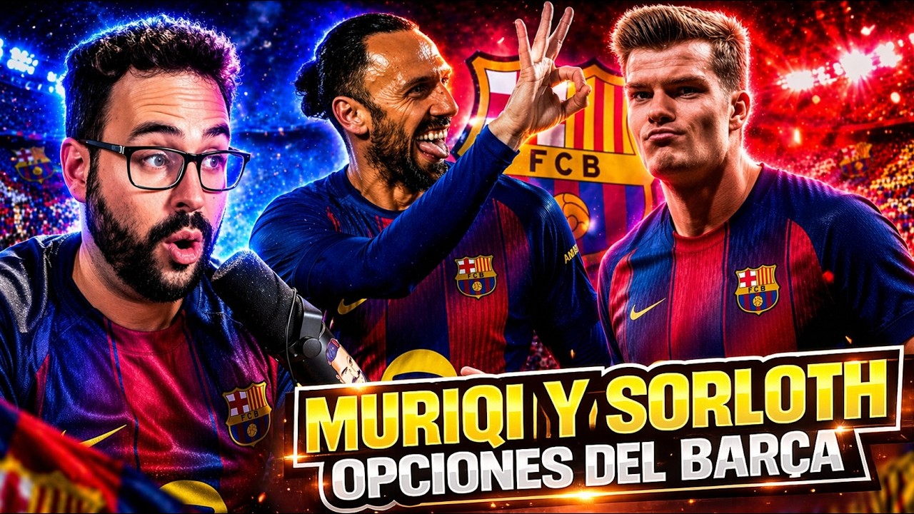 💣¡BOMBA! El BARÇA se INTERESA en SORLOTH y MURIQI ¿CUÁL es MEJOR OPCIÓN?