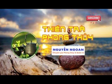 THIỀN TRÀ PHONG THỦY - Chuyên Gia Nguyễn Ngoan.