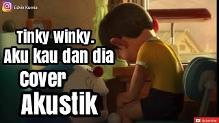 Download lagu Tinky Winky aku kau dan dia - Cover Edvin kurnia mp3