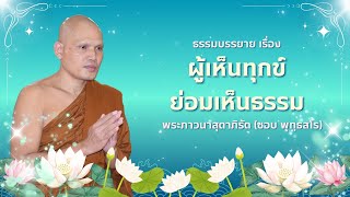 ผู้เห็นทุกข์ย่อมเห็นธรรม - พระภาวนาสุตาภิรัต (ชอบ พุทฺธสโร)