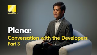 Nikon #NikonPlena Conversation with Nikon Engineers Part 3