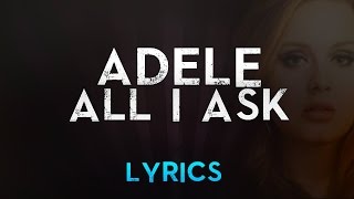 Adele - All I Ask (Official Lyric Video) / AdeleVEVO Adele - All I Ask (Official Lyric Video) / AdeleVEVO