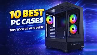 Best PC Cases: Which 10 are Best For 2026?