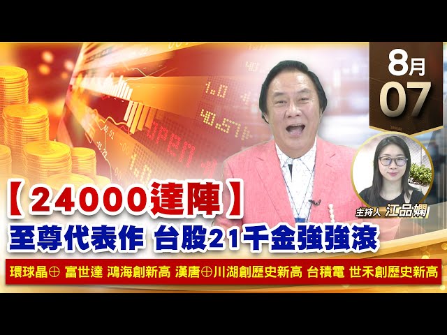 【財經至尊】王曈 0807《【24000達陣】》環球晶⊕ 富世達 鴻海創新高，漢唐⊕川湖創歷史新高，台積電 世禾創歷史新高｜【波段獲利王】加入line@ king5588
