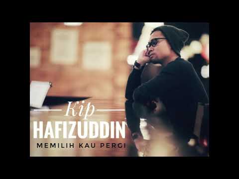 Kip Hafizuddin - Memilih Kau Pergi