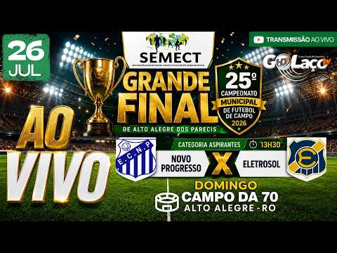 🏆🔴 AO VIVO | Novo Progresso 🆚 Eletrosol | Grande Final – Aspirantes | Campeonato Municipal 2026