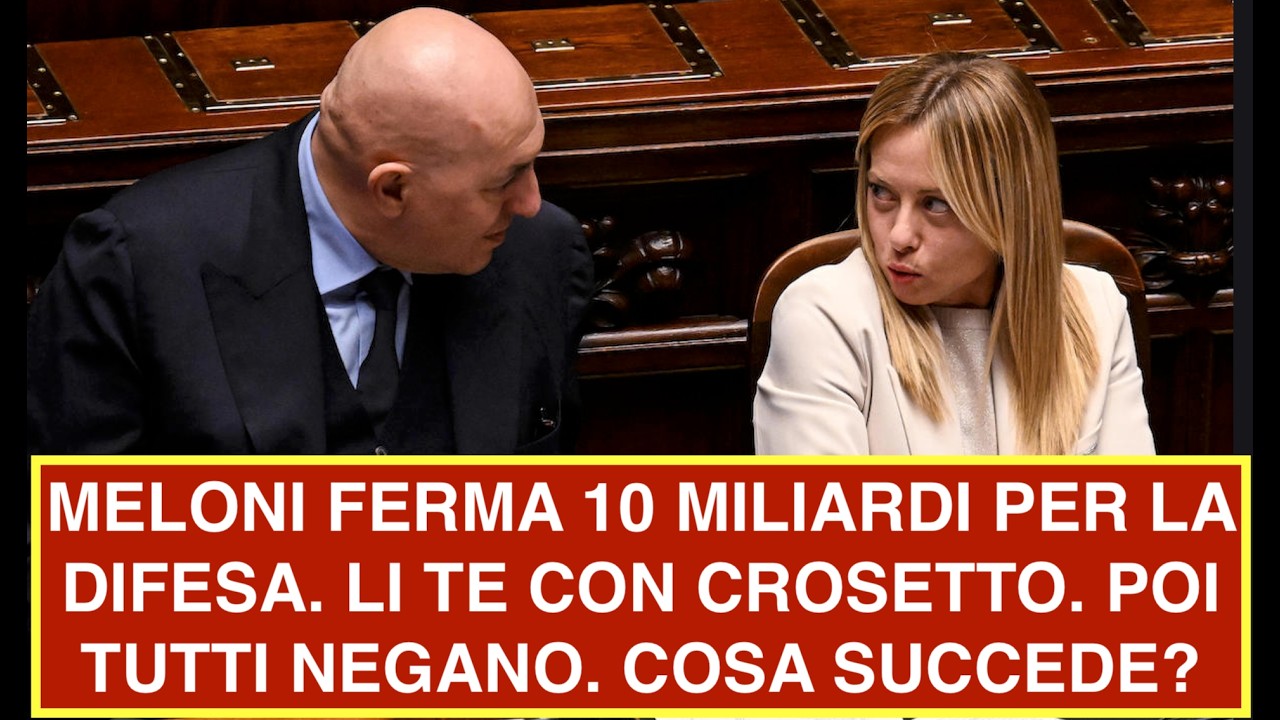 MELONI FERMA 10 MILIARDI PER LA DIFESA. LI TE CON CROSETTO. POI TUTTI NEGANO. COSA SUCCEDE?