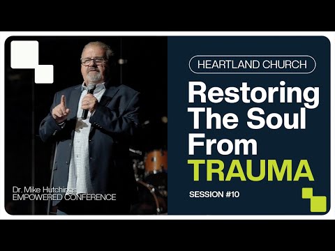 Restoring the Soul from Trauma | Dr. Mike Hutchings | SESSION 10 | Empowered Conference