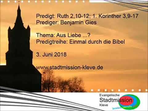 Predigt: Ruth 2,10-12; 1. Korinther 3,9-17 (Aus Liebe ...?) - 6. Juni 2018