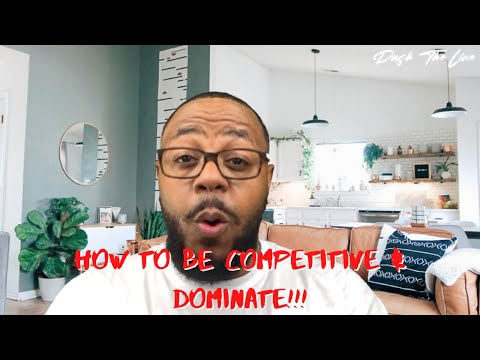 How To Be Competitive and Dominate