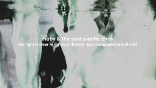 Moby & The Void Pacific Choir - The Light Is Clear In My Eyes (Blanck Mass Inauguration Ball Mix)