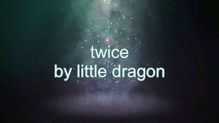 Video thumbnail of "LITTLE DRAGON - TWICE || LYRICS"