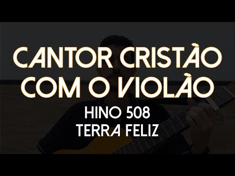 Hino 508 - Terra Feliz (Cantor Cristão com Violão)