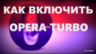 Как включить турбо в Опере.Как отключить Opera Turbo