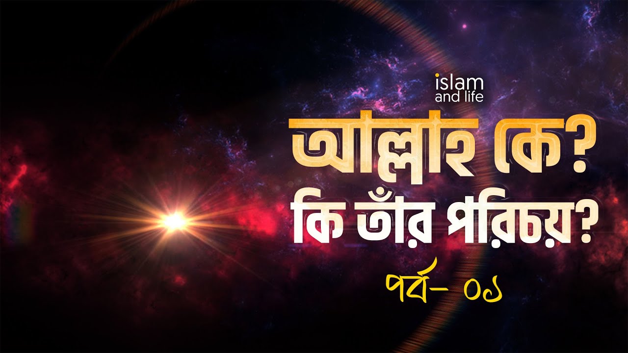 আল্লাহ কে? কি তাঁর পরিচয়? তিনি কি করেন? (পর্ব ১)  জানুন বিস্তারিত | Who is Allah?
