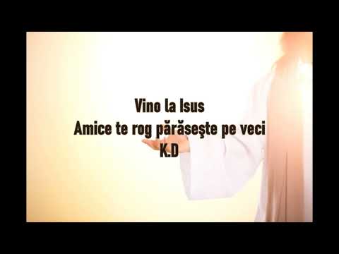 Vino la Isus Amice te rog părăseşte pe veci