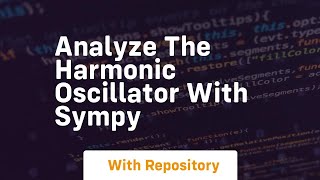 analyze the harmonic oscillator with sympy