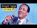 Tilahun Gessesse Engudaye Nesh ጥላሁን ገሠሠ እንጉዳዬ ነሽ Full Music