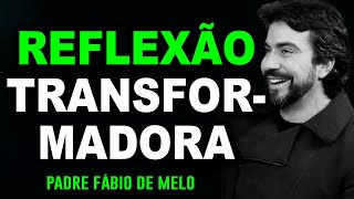 LINDA MENSAGEM TRANFORMADORA! PADRE FÁBIO DE MELO ((EXCELENTE REFLEXÃO 🙏🙏🙏))
